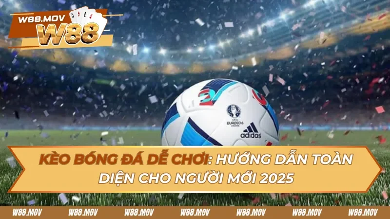 Kèo Bóng Đá Dễ Chơi: Hướng Dẫn Toàn Diện Cho Người Mới 2025