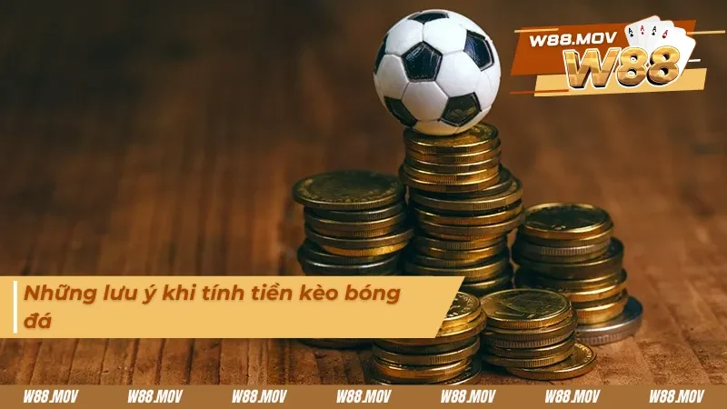 Lưu ý quan trọng khi tính tiền thắng thua bóng đá